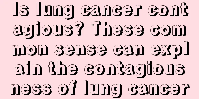 Is lung cancer contagious? These common sense can explain the contagiousness of lung cancer