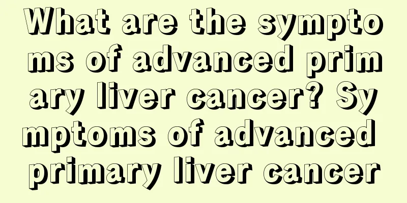 What are the symptoms of advanced primary liver cancer? Symptoms of advanced primary liver cancer