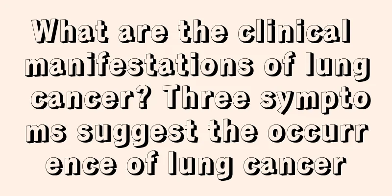 What are the clinical manifestations of lung cancer? Three symptoms suggest the occurrence of lung cancer