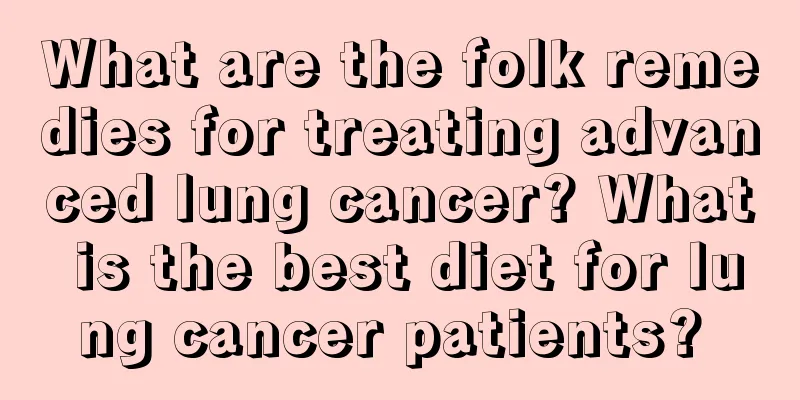 What are the folk remedies for treating advanced lung cancer? What is the best diet for lung cancer patients? 