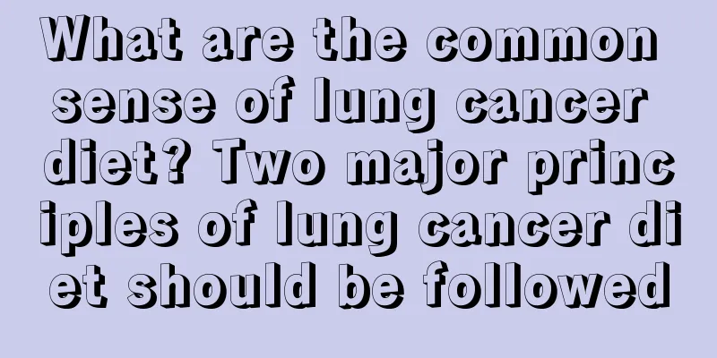 What are the common sense of lung cancer diet? Two major principles of lung cancer diet should be followed