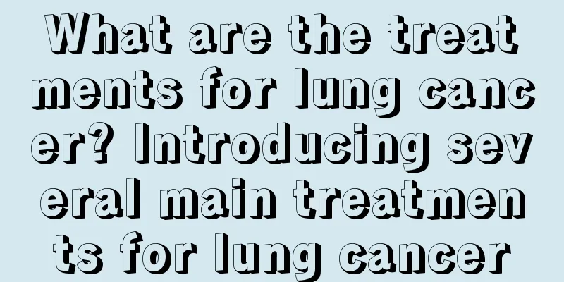 What are the treatments for lung cancer? Introducing several main treatments for lung cancer
