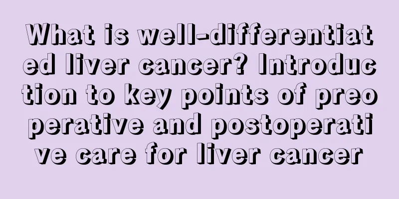 What is well-differentiated liver cancer? Introduction to key points of preoperative and postoperative care for liver cancer