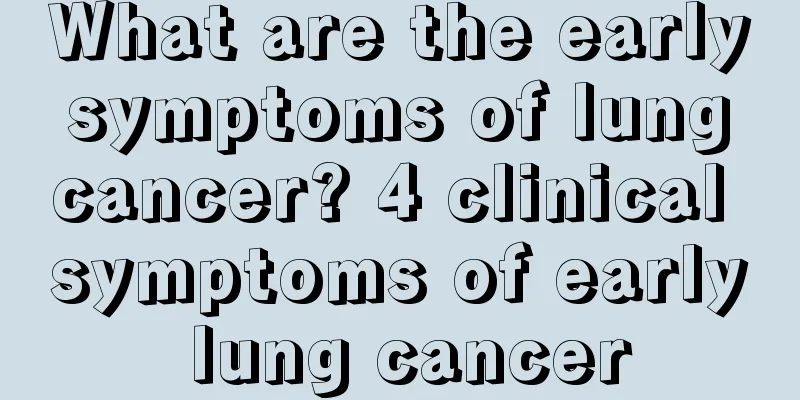 What are the early symptoms of lung cancer? 4 clinical symptoms of early lung cancer