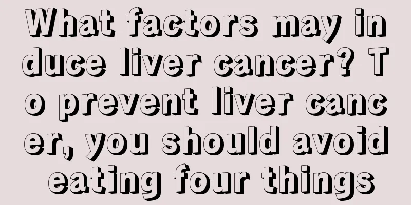 What factors may induce liver cancer? To prevent liver cancer, you should avoid eating four things