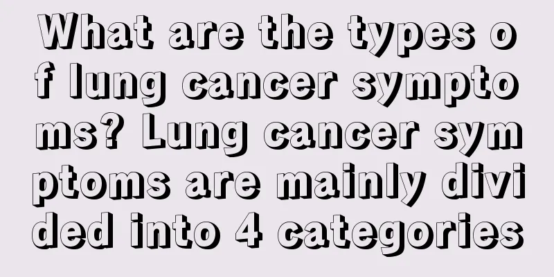 What are the types of lung cancer symptoms? Lung cancer symptoms are mainly divided into 4 categories