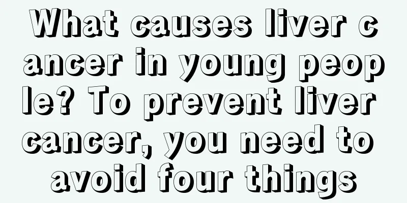 What causes liver cancer in young people? To prevent liver cancer, you need to avoid four things