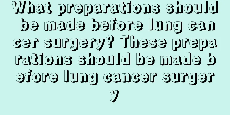 What preparations should be made before lung cancer surgery? These preparations should be made before lung cancer surgery