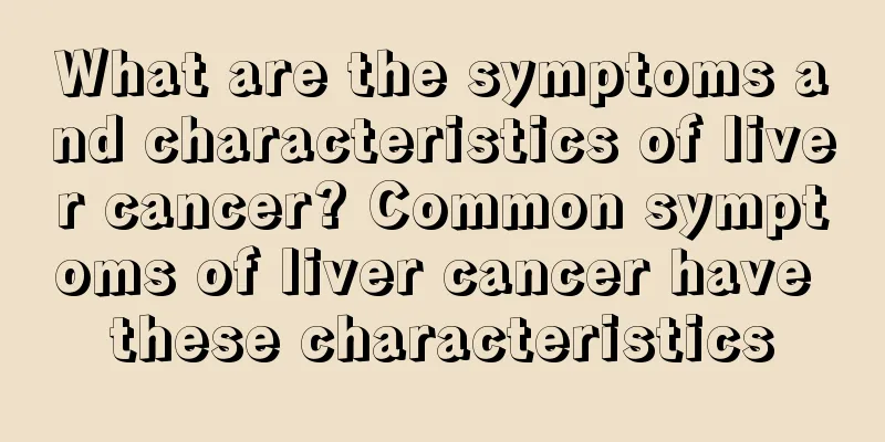 What are the symptoms and characteristics of liver cancer? Common symptoms of liver cancer have these characteristics