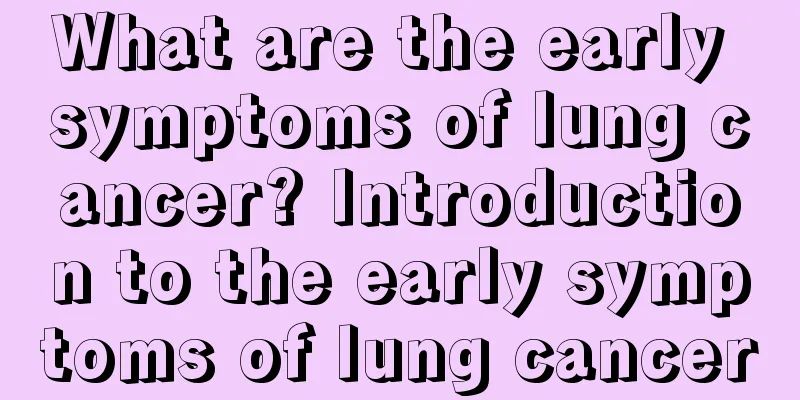 What are the early symptoms of lung cancer? Introduction to the early symptoms of lung cancer