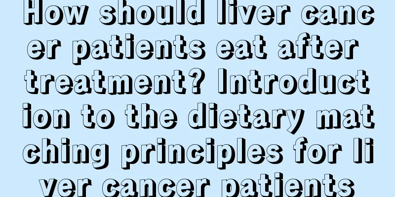 How should liver cancer patients eat after treatment? Introduction to the dietary matching principles for liver cancer patients