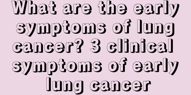 What are the early symptoms of lung cancer? 3 clinical symptoms of early lung cancer