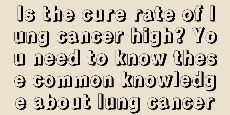 Is the cure rate of lung cancer high? You need to know these common knowledge about lung cancer