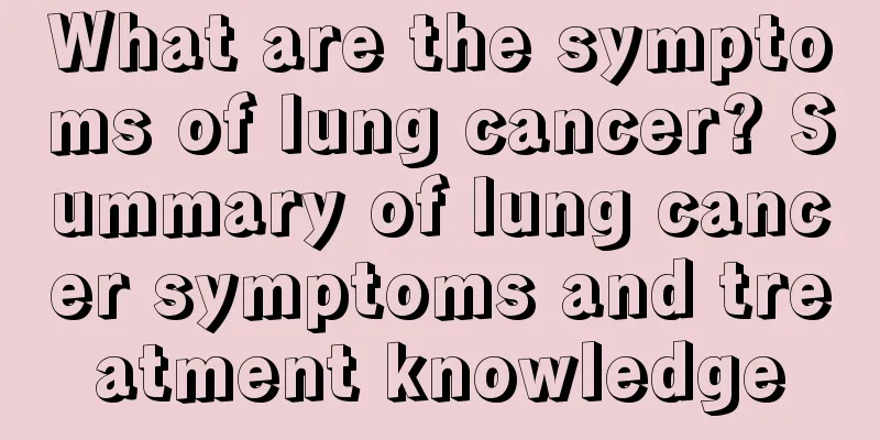 What are the symptoms of lung cancer? Summary of lung cancer symptoms and treatment knowledge