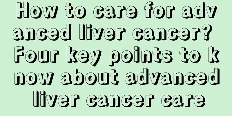 How to care for advanced liver cancer? Four key points to know about advanced liver cancer care