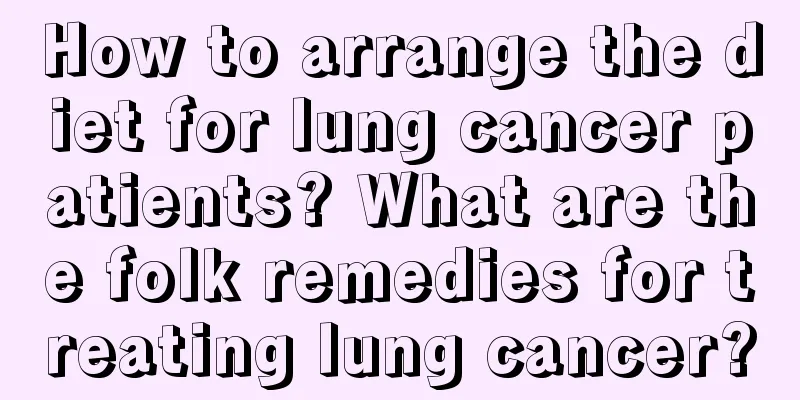 How to arrange the diet for lung cancer patients? What are the folk remedies for treating lung cancer?