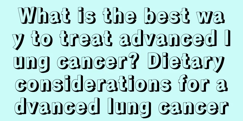 What is the best way to treat advanced lung cancer? Dietary considerations for advanced lung cancer