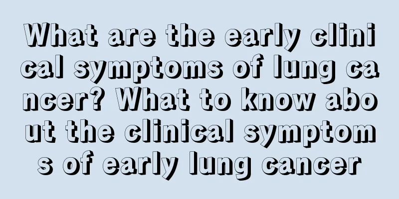 What are the early clinical symptoms of lung cancer? What to know about the clinical symptoms of early lung cancer