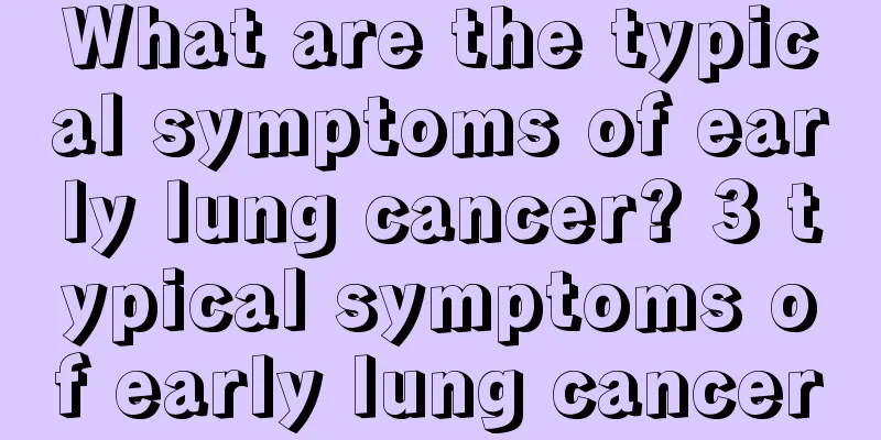 What are the typical symptoms of early lung cancer? 3 typical symptoms of early lung cancer