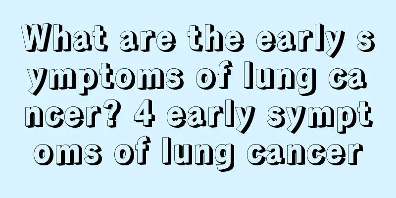 What are the early symptoms of lung cancer? 4 early symptoms of lung cancer
