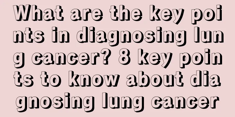 What are the key points in diagnosing lung cancer? 8 key points to know about diagnosing lung cancer
