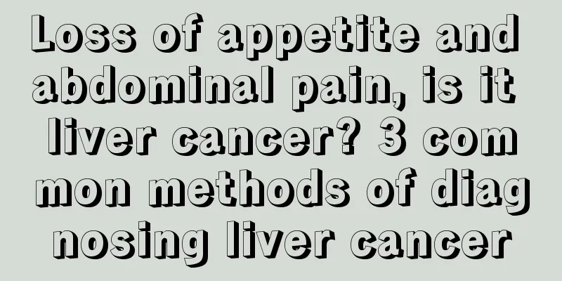 Loss of appetite and abdominal pain, is it liver cancer? 3 common methods of diagnosing liver cancer