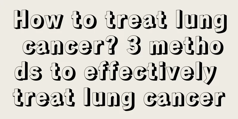 How to treat lung cancer? 3 methods to effectively treat lung cancer