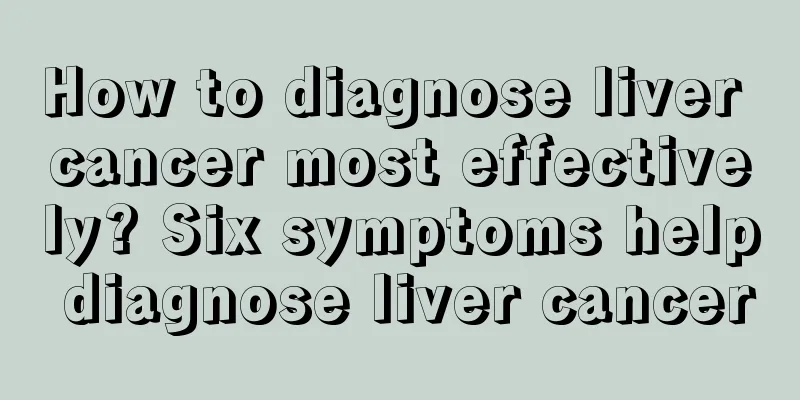 How to diagnose liver cancer most effectively? Six symptoms help diagnose liver cancer