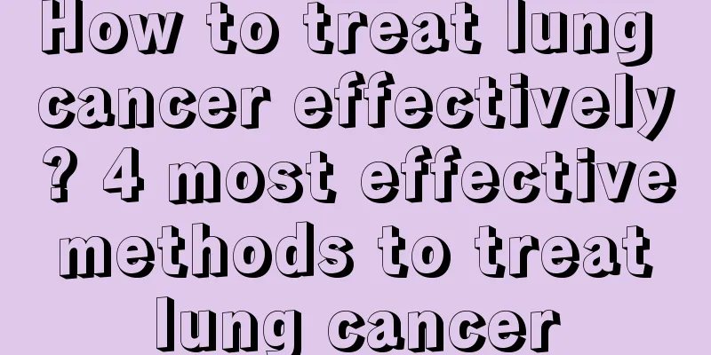 How to treat lung cancer effectively? 4 most effective methods to treat lung cancer