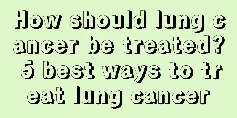 How should lung cancer be treated? 5 best ways to treat lung cancer