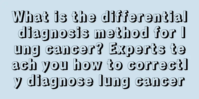 What is the differential diagnosis method for lung cancer? Experts teach you how to correctly diagnose lung cancer