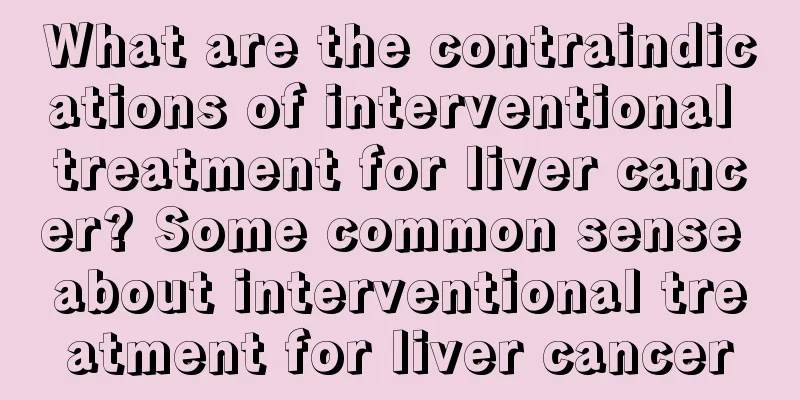 What are the contraindications of interventional treatment for liver cancer? Some common sense about interventional treatment for liver cancer