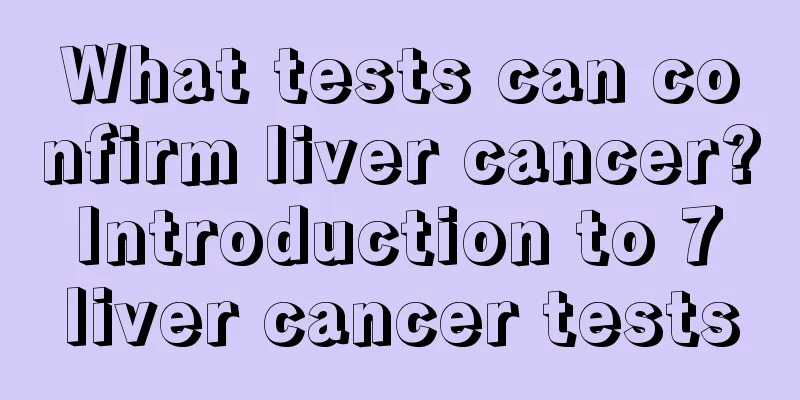 What tests can confirm liver cancer? Introduction to 7 liver cancer tests