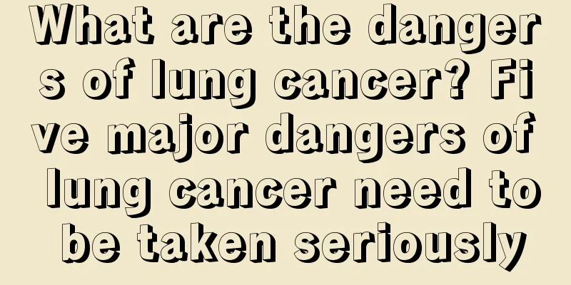 What are the dangers of lung cancer? Five major dangers of lung cancer need to be taken seriously