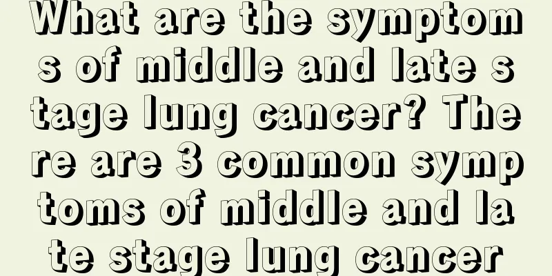 What are the symptoms of middle and late stage lung cancer? There are 3 common symptoms of middle and late stage lung cancer