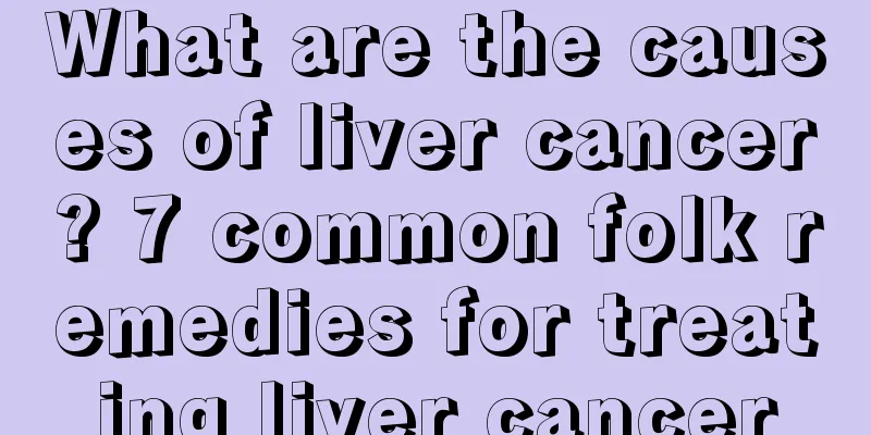 What are the causes of liver cancer? 7 common folk remedies for treating liver cancer