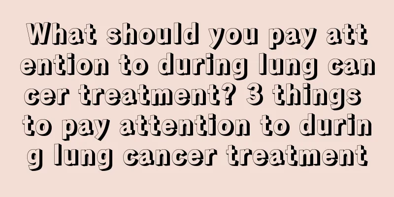 What should you pay attention to during lung cancer treatment? 3 things to pay attention to during lung cancer treatment