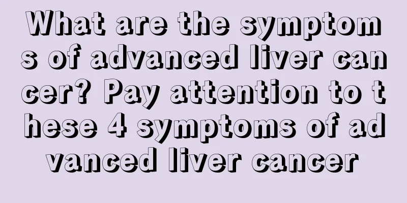 What are the symptoms of advanced liver cancer? Pay attention to these 4 symptoms of advanced liver cancer