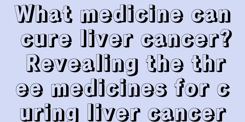 What medicine can cure liver cancer? Revealing the three medicines for curing liver cancer