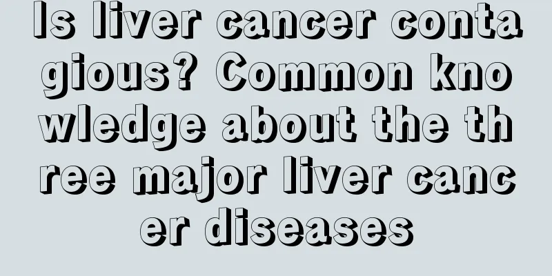 Is liver cancer contagious? Common knowledge about the three major liver cancer diseases