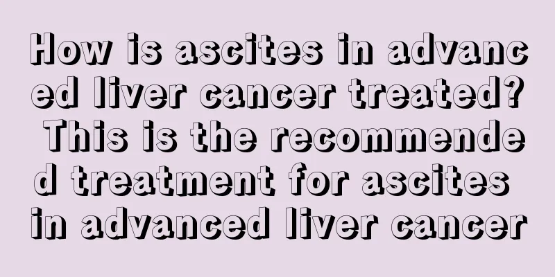 How is ascites in advanced liver cancer treated? This is the recommended treatment for ascites in advanced liver cancer