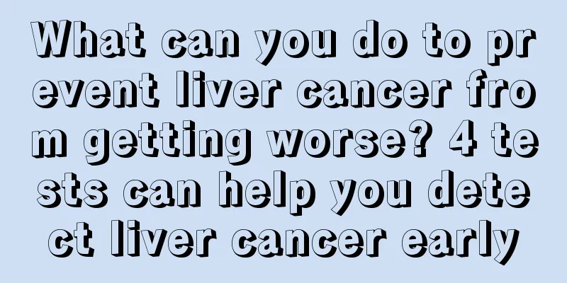 What can you do to prevent liver cancer from getting worse? 4 tests can help you detect liver cancer early