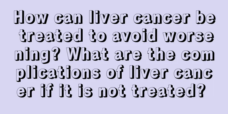 How can liver cancer be treated to avoid worsening? What are the complications of liver cancer if it is not treated? 