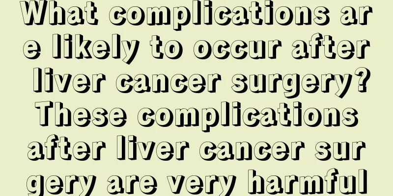 What complications are likely to occur after liver cancer surgery? These complications after liver cancer surgery are very harmful