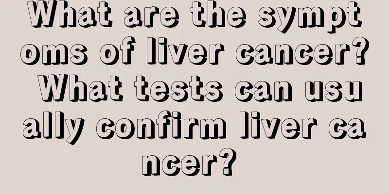What are the symptoms of liver cancer? What tests can usually confirm liver cancer? 
