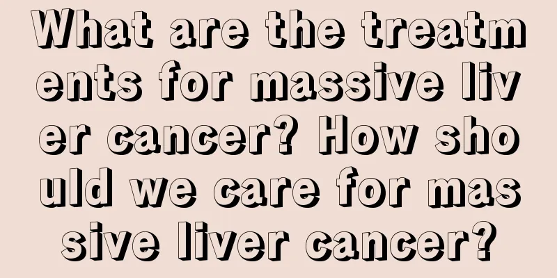 What are the treatments for massive liver cancer? How should we care for massive liver cancer?