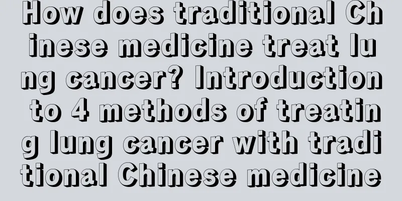 How does traditional Chinese medicine treat lung cancer? Introduction to 4 methods of treating lung cancer with traditional Chinese medicine