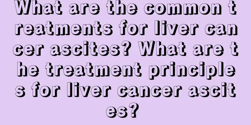 What are the common treatments for liver cancer ascites? What are the treatment principles for liver cancer ascites? 