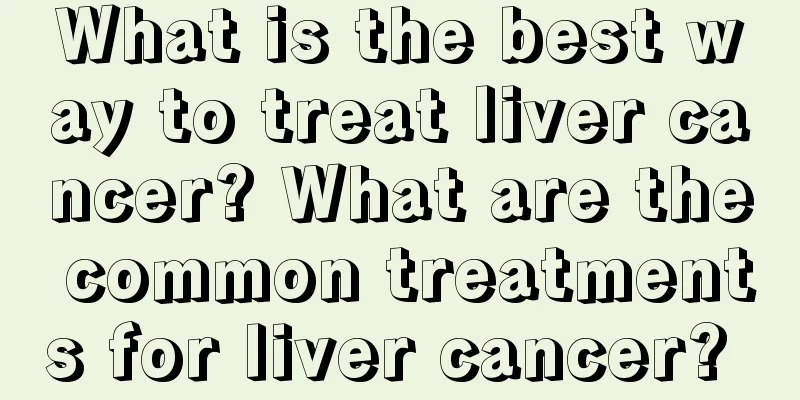 What is the best way to treat liver cancer? What are the common treatments for liver cancer? 