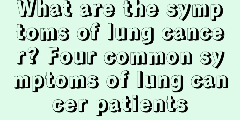 What are the symptoms of lung cancer? Four common symptoms of lung cancer patients
